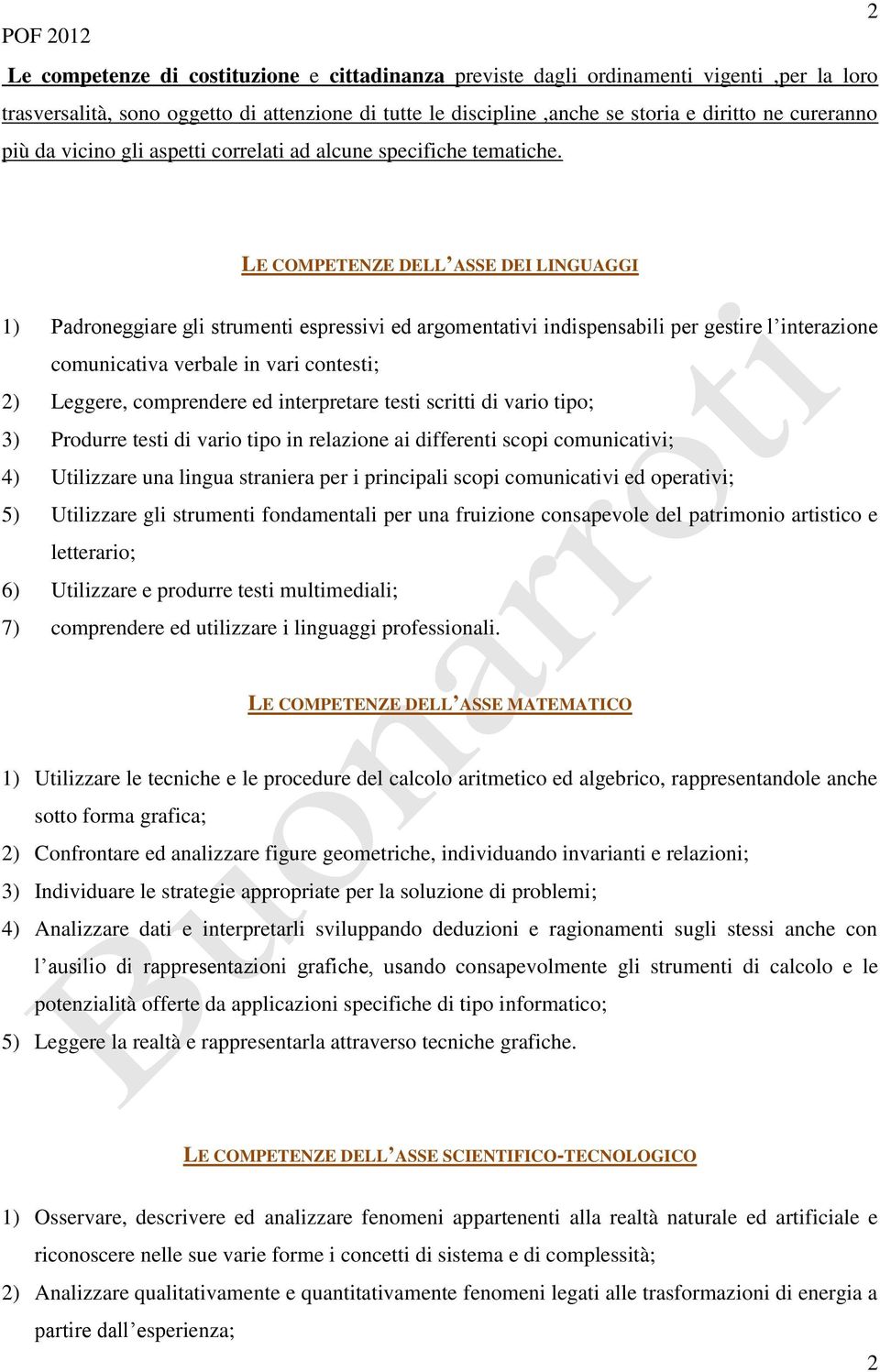 LE COMPETENZE DELL ASSE DEI LINGUAGGI 1) Padroneggiare gli strumenti espressivi ed argomentativi indispensabili per gestire l interazione comunicativa verbale in vari contesti; 2) Leggere,