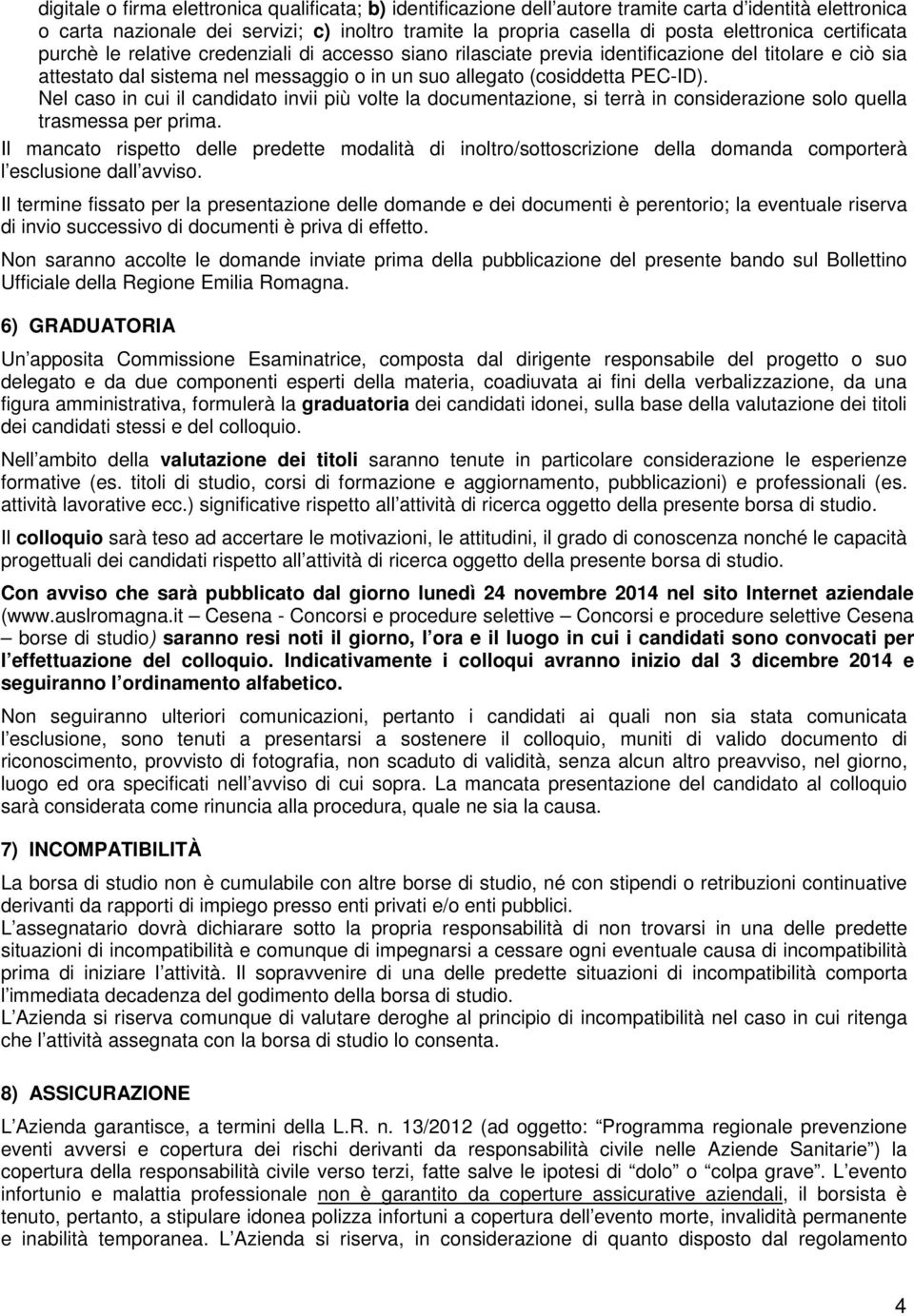 Nel caso in cui il candidato invii più volte la documentazione, si terrà in considerazione solo quella trasmessa per prima.