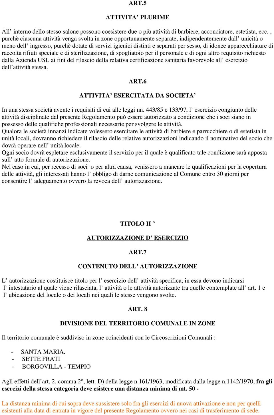 idonee apparecchiature di raccolta rifiuti speciale e di sterilizzazione, di spogliatoio per il personale e di ogni altro requisito richiesto dalla Azienda USL ai fini del rilascio della relativa