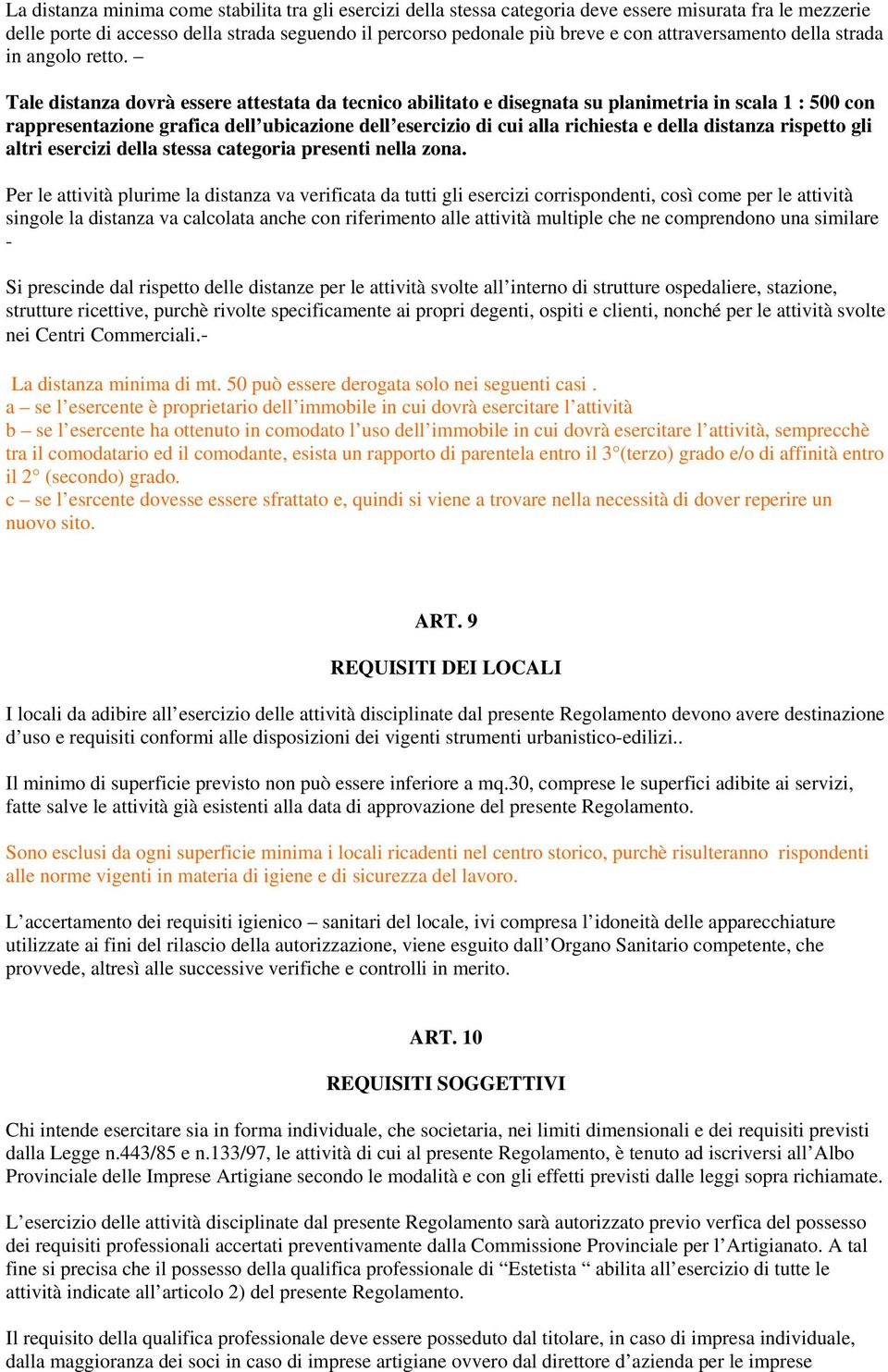 Tale distanza dovrà essere attestata da tecnico abilitato e disegnata su planimetria in scala 1 : 500 con rappresentazione grafica dell ubicazione dell esercizio di cui alla richiesta e della