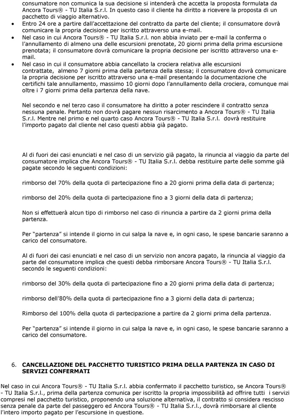 Nel caso in cui Ancora Tours - TU Italia S.r.l. non abbia inviato per e-mail la conferma o l annullamento di almeno una delle escursioni prenotate, 20 giorni prima della prima escursione prenotata;