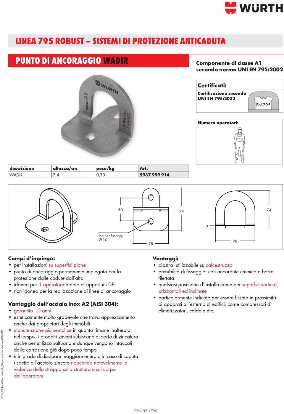 WDIR 7,4 0,30 5937 999 914 50 94 74 5 fori per fi ssaggi Ø 10 78 78 0514/ by Würth Italia Srl/Riproduzione vietata/007605 Campi d impiego: per installazioni su superfi ci piane punto di ancoraggio