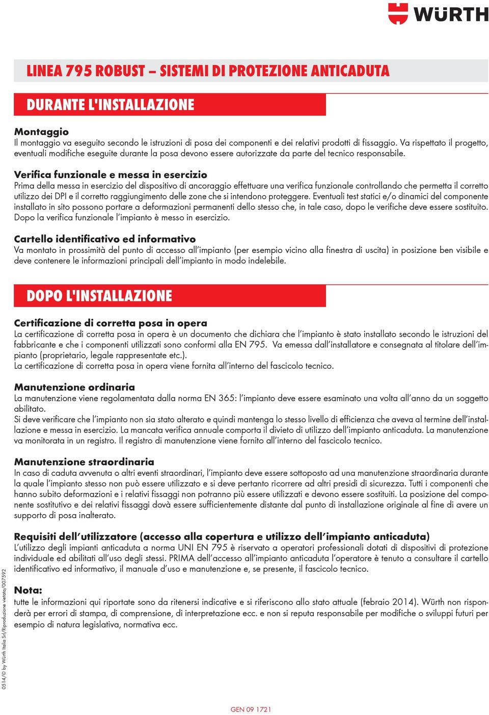 Verifica funzionale e messa in esercizio Prima della messa in esercizio del dispositivo di ancoraggio effettuare una verifica funzionale controllando che permetta il corretto utilizzo dei DPI e il