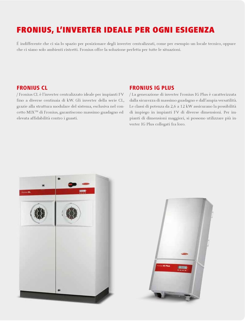 Gli inverter della serie CL, grazie alla struttura modulare del sistema, esclusiva nel concetto MIX TM di Fronius, garantiscono massimo guadagno ed elevata affidabilità contro i guasti.