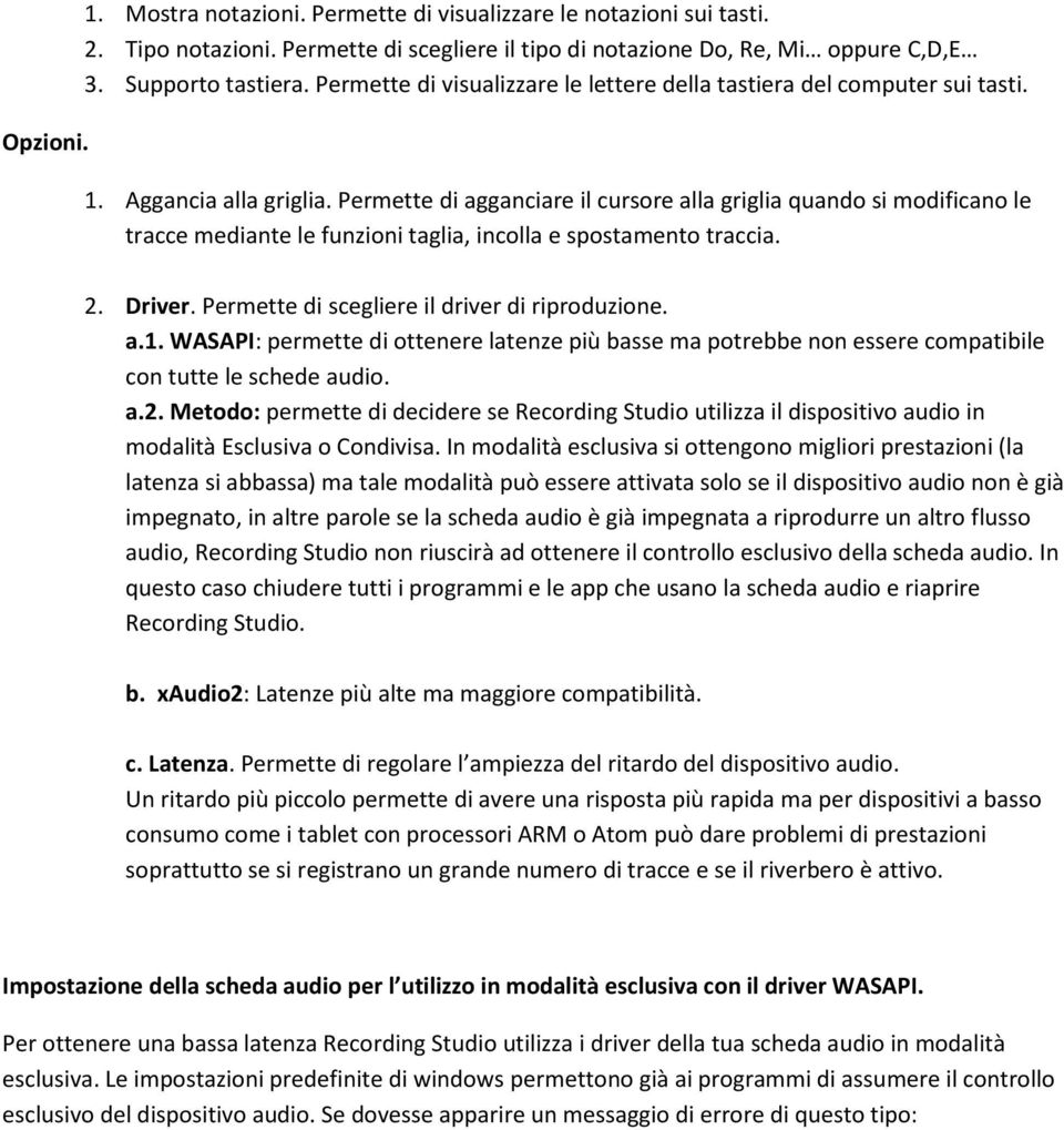 Permette di agganciare il cursore alla griglia quando si modificano le tracce mediante le funzioni taglia, incolla e spostamento traccia. 2. Driver. Permette di scegliere il driver di riproduzione. a.1.