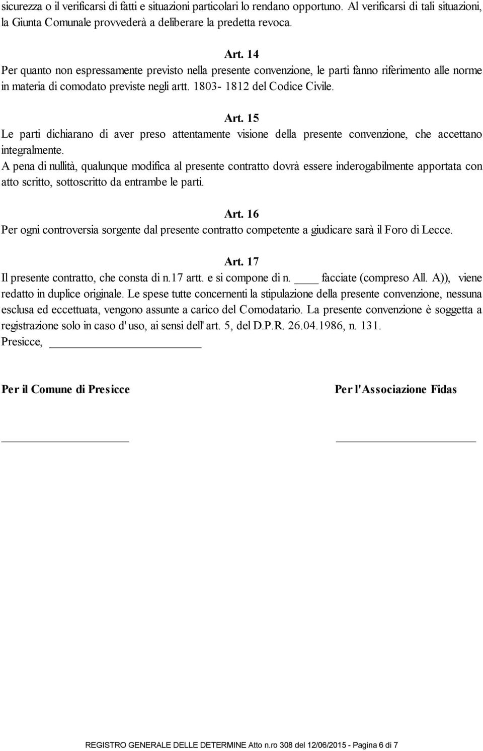 15 Le parti dichiarano di aver preso attentamente visione della presente convenzione, che accettano integralmente.