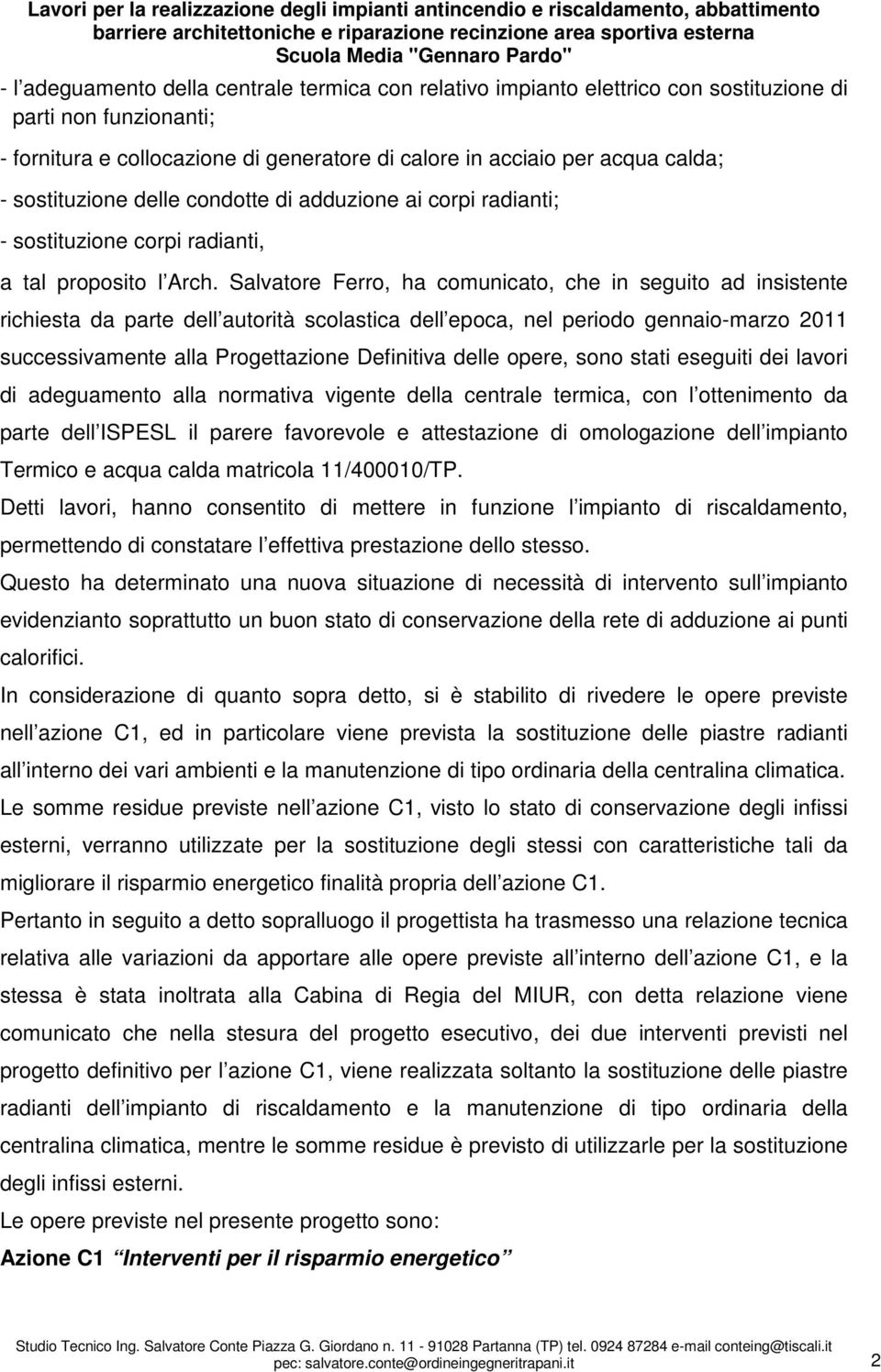 Salvatore Ferro, ha comunicato, che in seguito ad insistente richiesta da parte dell autorità scolastica dell epoca, nel periodo gennaio-marzo 2011 successivamente alla Progettazione Definitiva delle