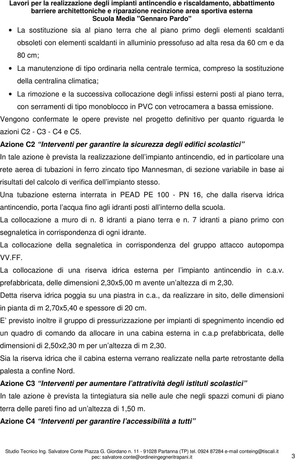 monoblocco in PVC con vetrocamera a bassa emissione. Vengono confermate le opere previste nel progetto definitivo per quanto riguarda le azioni C2 - C3 - C4 e C5.