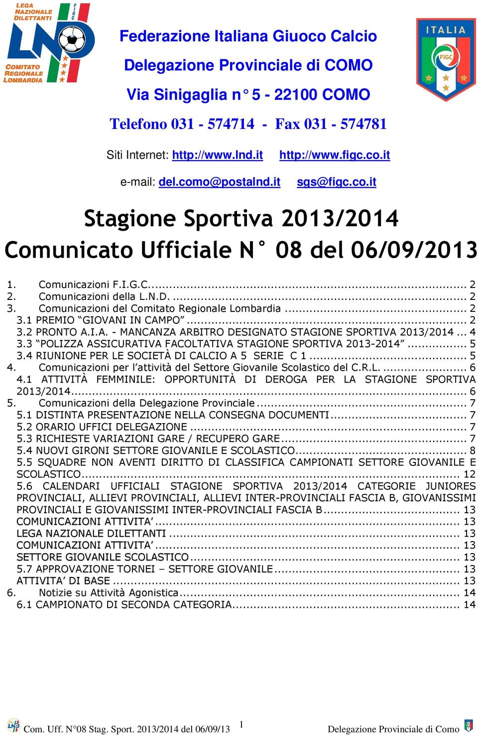 Comunicazioni del Comitato Regionale Lombardia... 2 3.1 PREMIO GIOVANI IN CAMPO... 2 3.2 PRONTO A.I.A. - MANCANZA ARBITRO DESIGNATO STAGIONE SPORTIVA 2013/2014... 4 3.