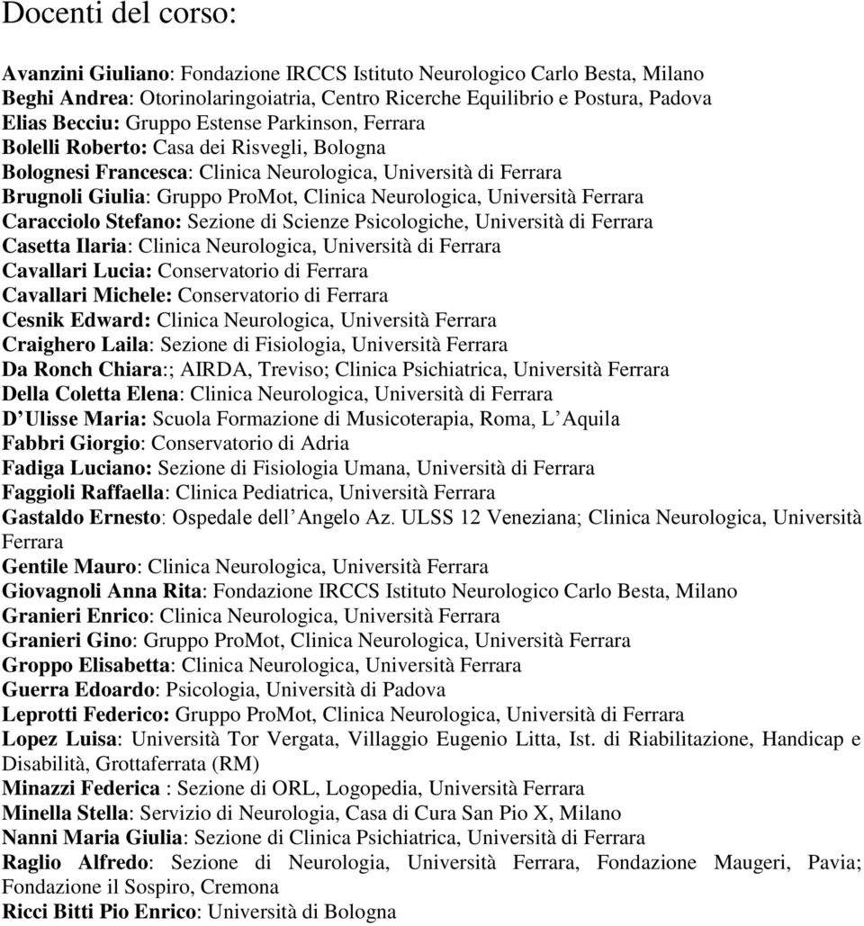 Ferrara Caracciolo Stefano: Sezione di Scienze Psicologiche, Università di Ferrara Casetta Ilaria: Clinica Neurologica, Università di Ferrara Cavallari Lucia: Conservatorio di Ferrara Cavallari