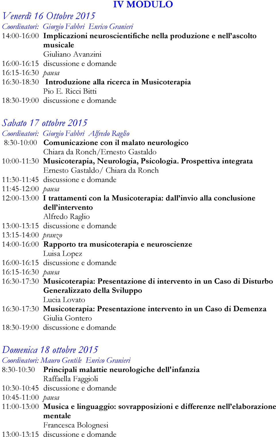 Ricci Bitti Sabato 17 ottobre 2015 Coordinatori: 8:30-10:00 Comunicazione con il malato neurologico Chiara da Ronch/Ernesto Gastaldo 10:00-11:30 Musicoterapia, Neurologia, Psicologia.