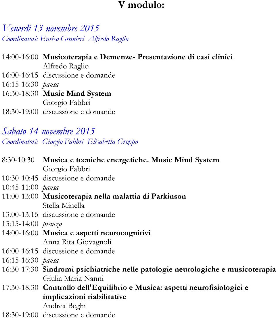 Music Mind System 11:00-13:00 Musicoterapia nella malattia di Parkinson Stella Minella 13:15-14:00 pranzo 14:00-16:00 Musica e aspetti neurocognitivi Anna