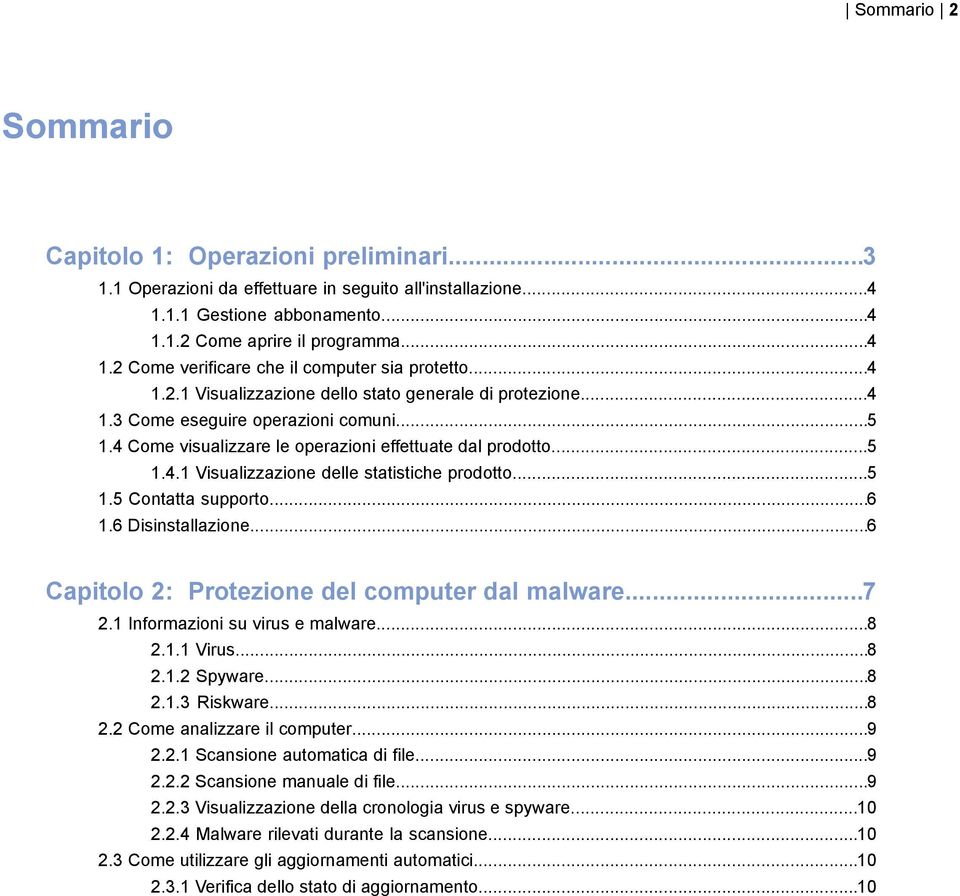 ..5 1.5 Contatta supporto...6 1.6 Disinstallazione...6 Capitolo 2: Protezione del computer dal malware...7 2.1 Informazioni su virus e malware...8 2.1.1 Virus...8 2.1.2 Spyware...8 2.1.3 Riskware...8 2.2 Come analizzare il computer.