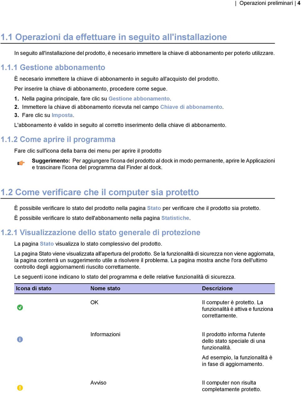 Immettere la chiave di abbonamento ricevuta nel campo Chiave di abbonamento. 3. Fare clic su Imposta. L'abbonamento è valido in seguito al corretto inserimento della chiave di abbonamento. 1.