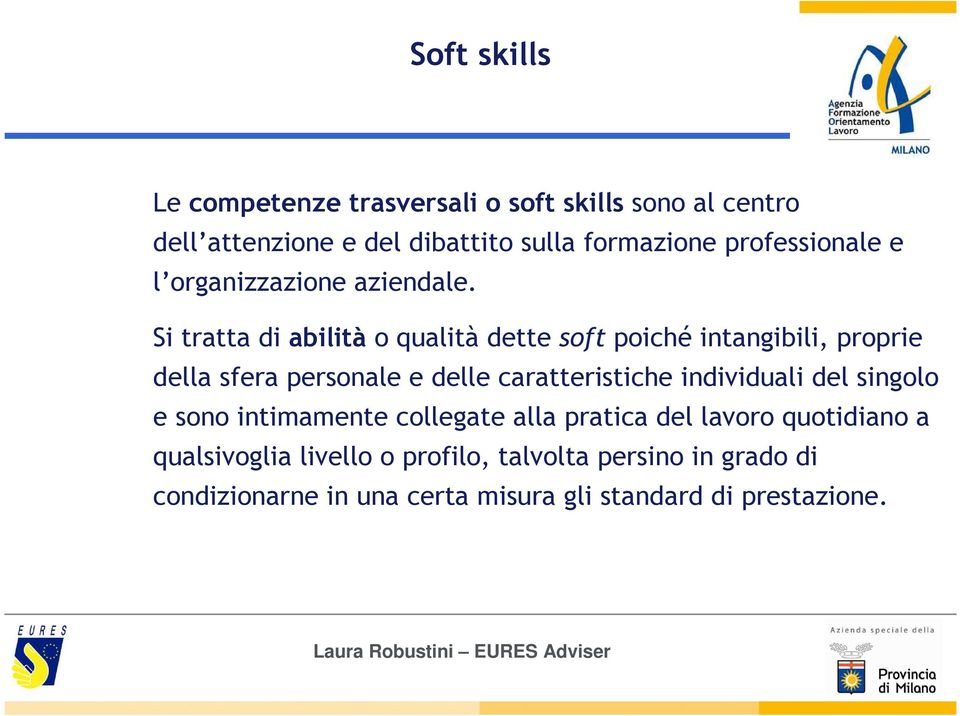 Si tratta di abilità o qualità dette soft poiché intangibili, proprie della sfera personale e delle caratteristiche