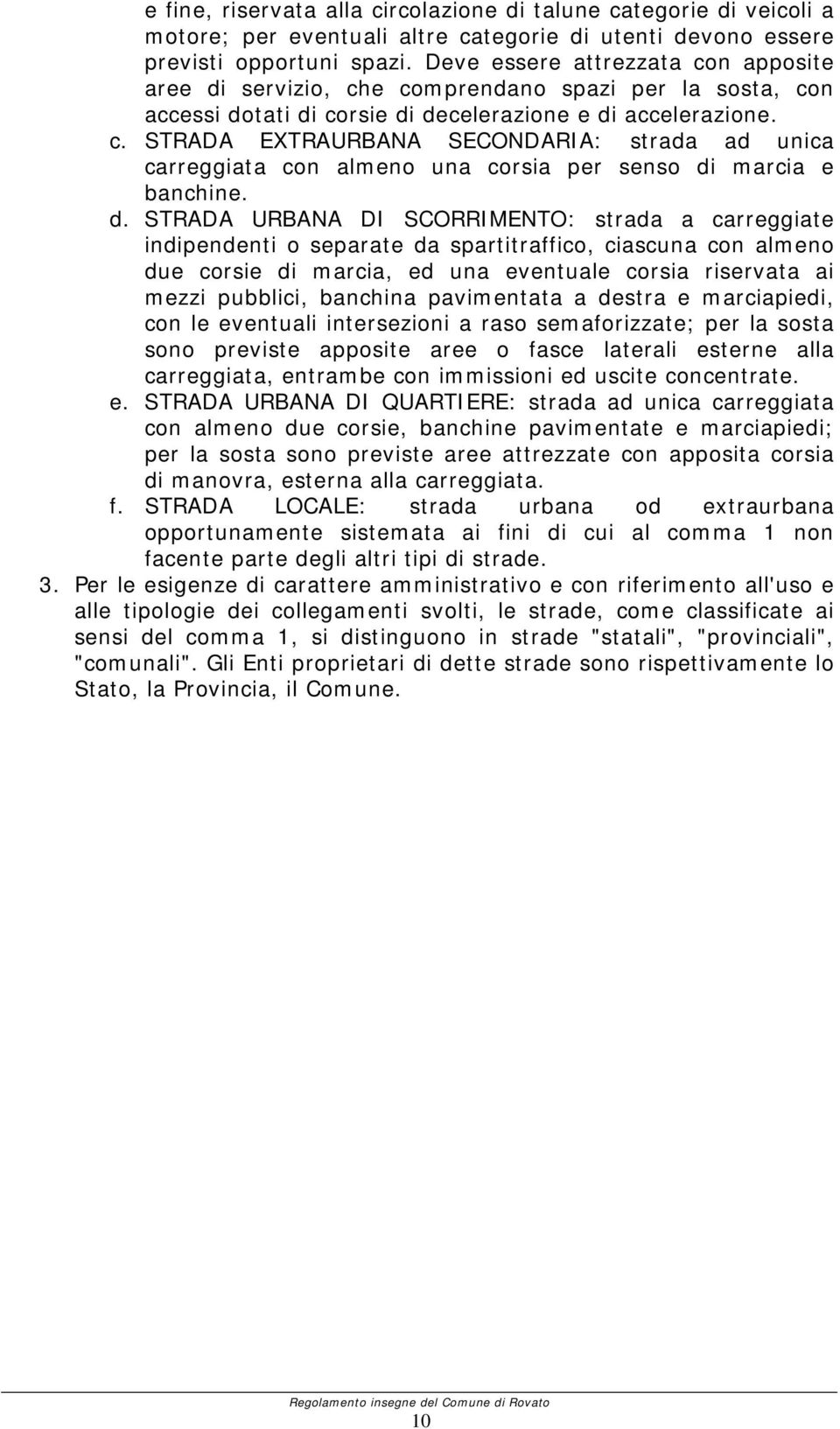 d. STRADA URBANA DI SCORRIMENTO: strada a carreggiate indipendenti o separate da spartitraffico, ciascuna con almeno due corsie di marcia, ed una eventuale corsia riservata ai mezzi pubblici,