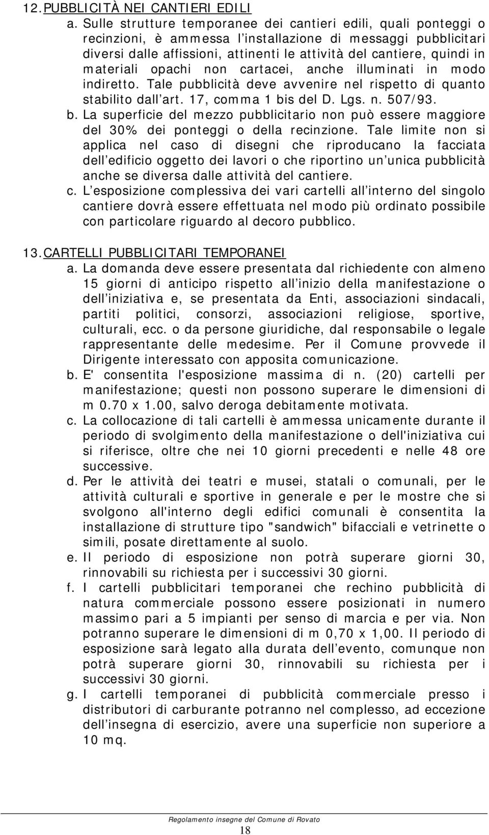 materiali opachi non cartacei, anche illuminati in modo indiretto. Tale pubblicità deve avvenire nel rispetto di quanto stabilito dall art. 17, comma 1 bi