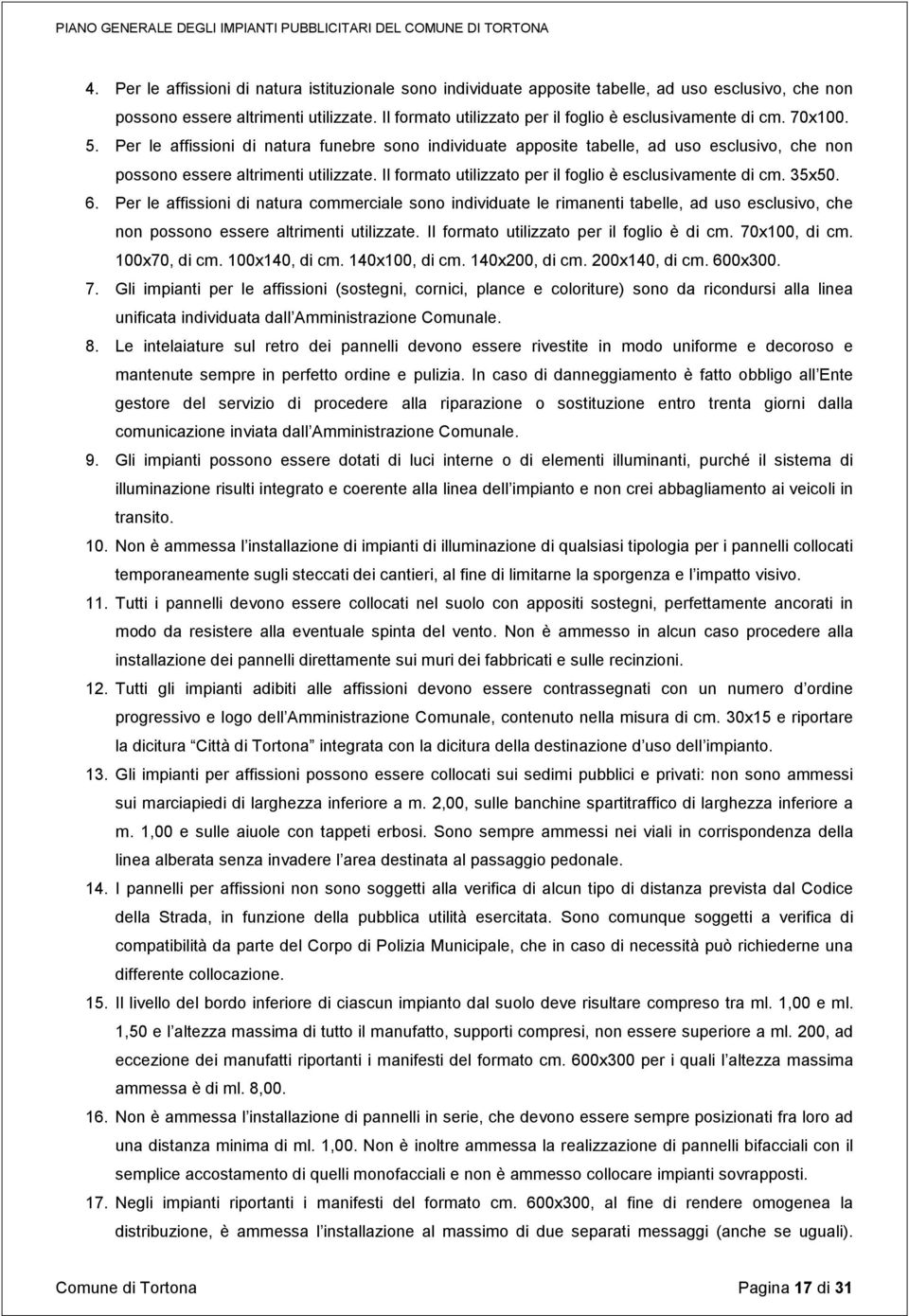 Per le affissioni di natura funebre sono individuate apposite tabelle, ad uso esclusivo, che non possono essere altrimenti utilizzate. Il formato utilizzato per il foglio è esclusivamente di cm.