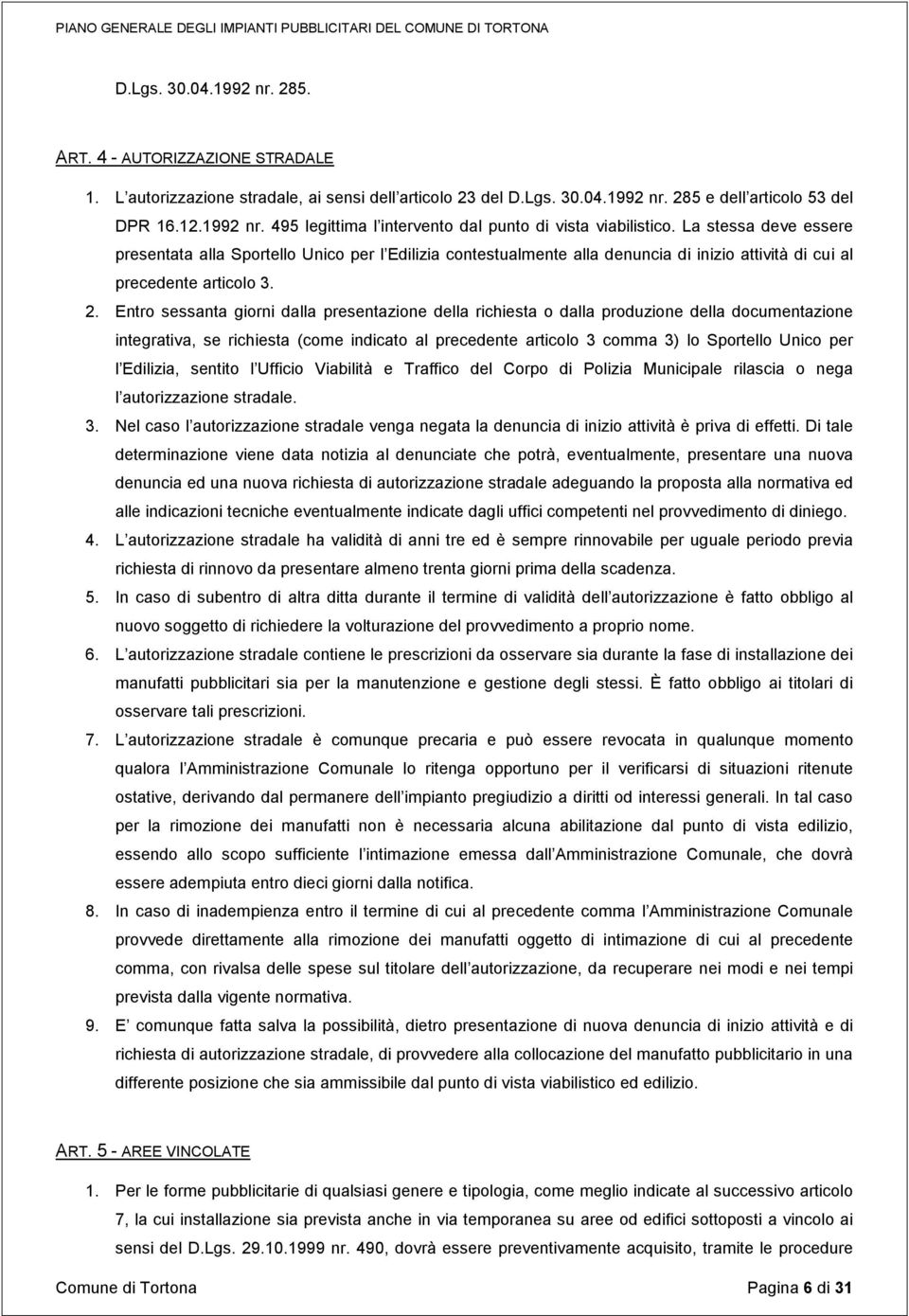 Entro sessanta giorni dalla presentazione della richiesta o dalla produzione della documentazione integrativa, se richiesta (come indicato al precedente articolo 3 comma 3) lo Sportello Unico per l