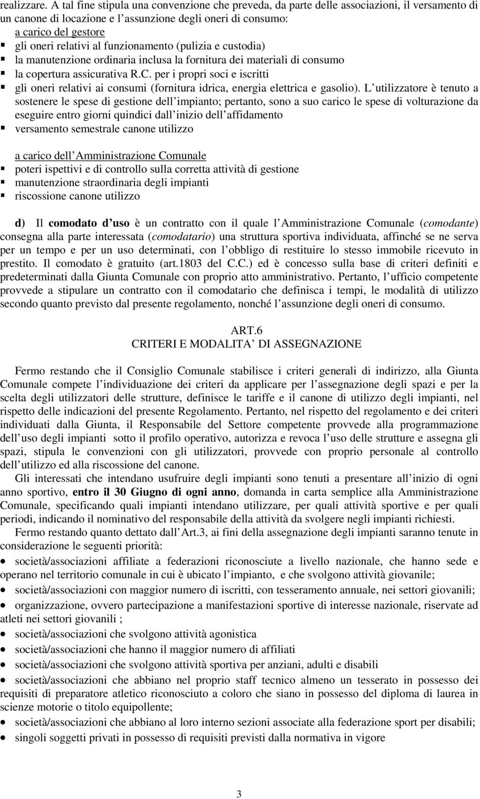 funzionamento (pulizia e custodia) la manutenzione ordinaria inclusa la fornitura dei materiali di consumo la copertura assicurativa R.C.