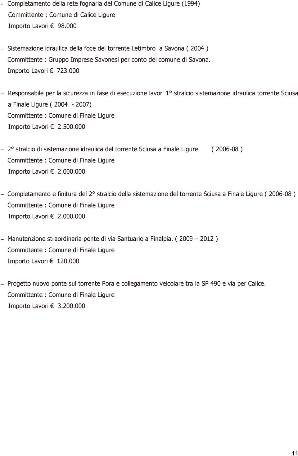 000 Responsabile per la sicurezza in fase di esecuzione lavori 1 stralcio sistemazione idraulica torrente Sciusa a Finale Ligure ( 2004-2007) Importo Lavori 2.500.