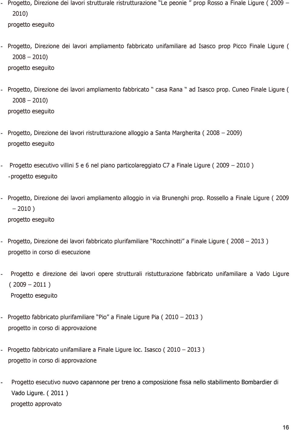 Cuneo Finale Ligure ( 2008 2010) - Progetto, Direzione dei lavori ristrutturazione alloggio a Santa Margherita ( 2008 2009) - Progetto esecutivo villini 5 e 6 nel piano particolareggiato C7 a Finale