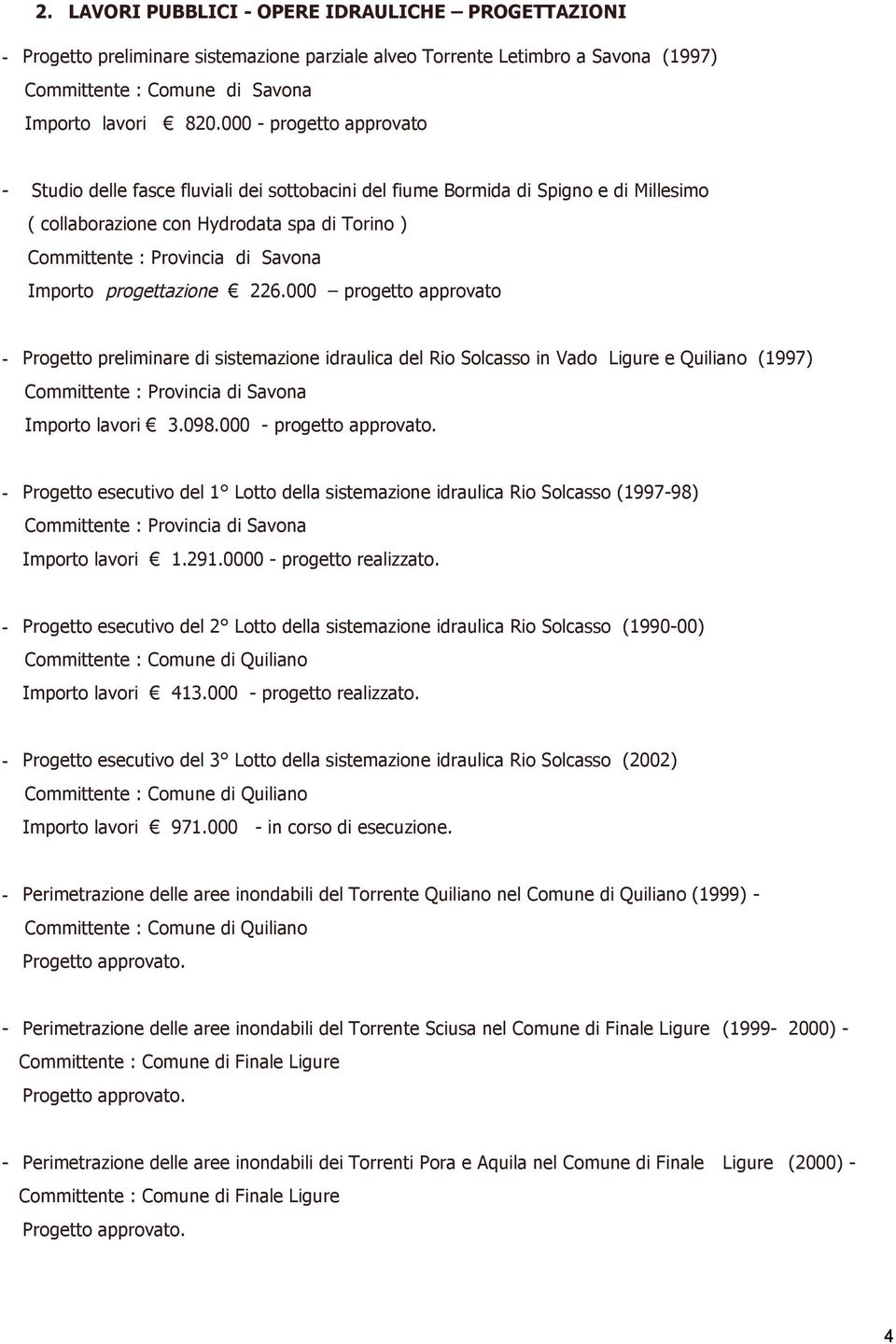 Importo progettazione 226.000 progetto approvato - Progetto preliminare di sistemazione idraulica del Rio Solcasso in Vado Ligure e Quiliano (1997) Committente : Provincia di Savona Importo lavori 3.