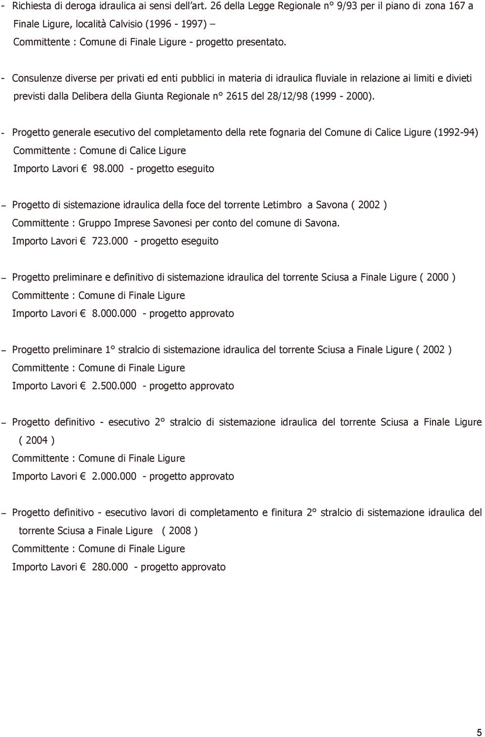 - Progetto generale esecutivo del completamento della rete fognaria del Comune di Calice Ligure (1992-94) Committente : Comune di Calice Ligure Importo Lavori 98.