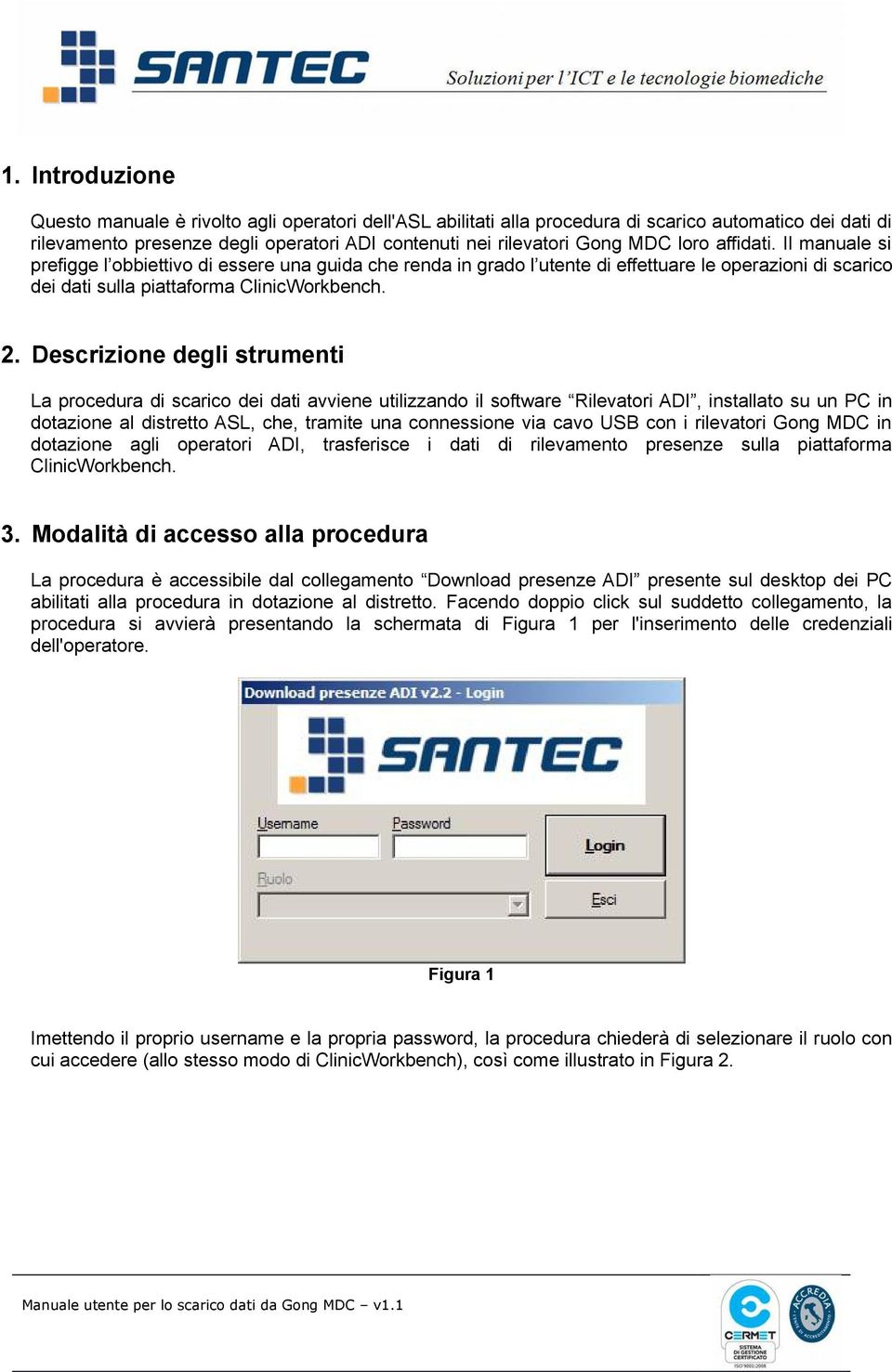 Descrizione degli strumenti La procedura di scarico dei dati avviene utilizzando il software Rilevatori ADI, installato su un PC in dotazione al distretto ASL, che, tramite una connessione via cavo