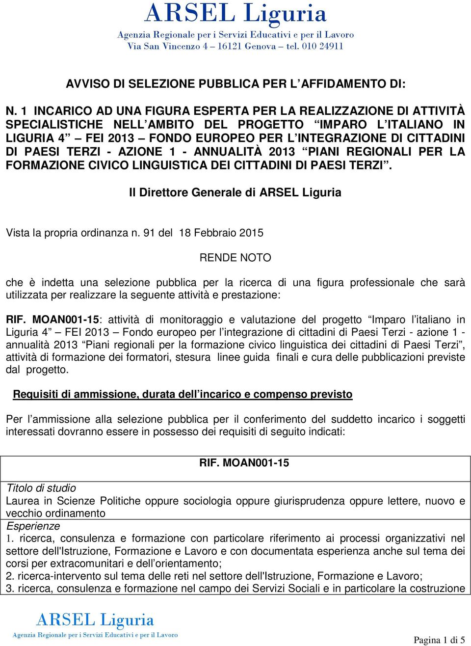 PAESI TERZI - AZIONE 1 - ANNUALITÀ 2013 PIANI REGIONALI PER LA FORMAZIONE CIVICO LINGUISTICA DEI CITTADINI DI PAESI TERZI. Il Direttore Generale di ARSEL Liguria Vista la propria ordinanza n.