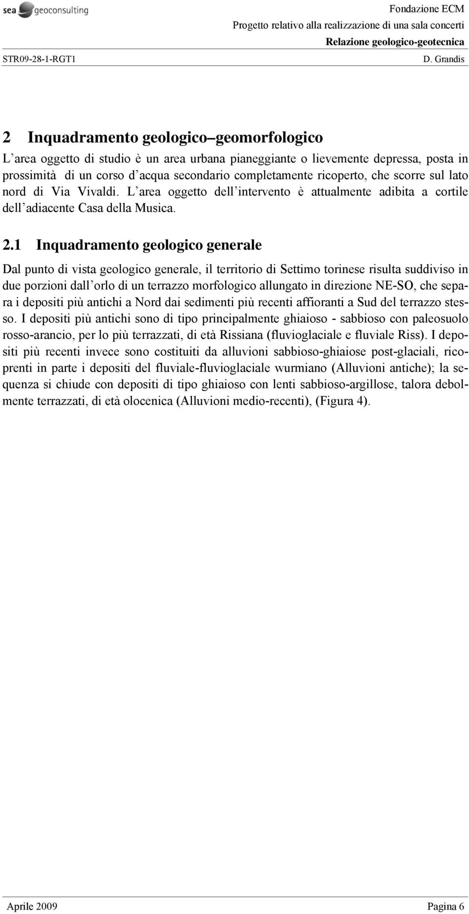 1 Inquadramento geologico generale Dal punto di vista geologico generale, il territorio di Settimo torinese risulta suddiviso in due porzioni dall orlo di un terrazzo morfologico allungato in