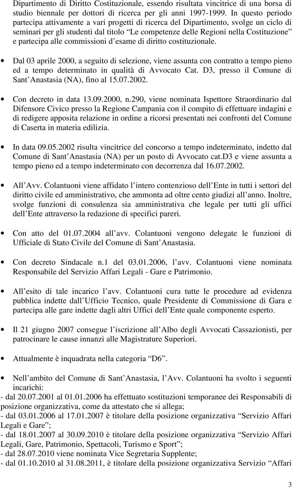 alle commissioni d esame di diritto costituzionale. Dal 03 aprile 2000, a seguito di selezione, viene assunta con contratto a tempo pieno ed a tempo determinato in qualità di Avvocato Cat.