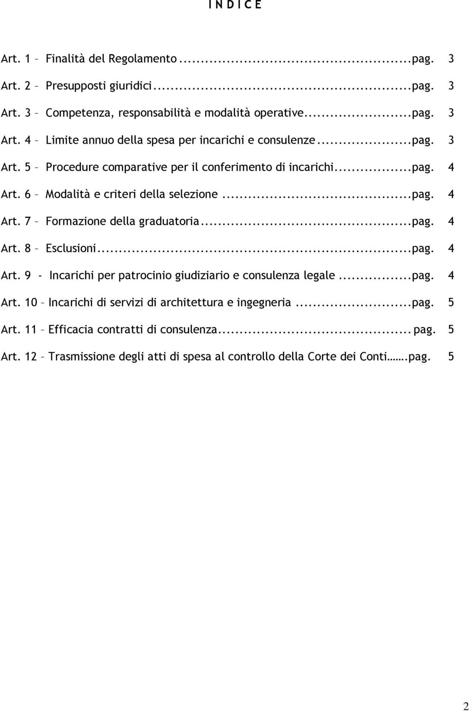 .. pag. 4 Art. 9 - Incarichi per patrocinio giudiziario e consulenza legale... pag. 4 Art. 10 Incarichi di servizi di architettura e ingegneria... pag. 5 Art.