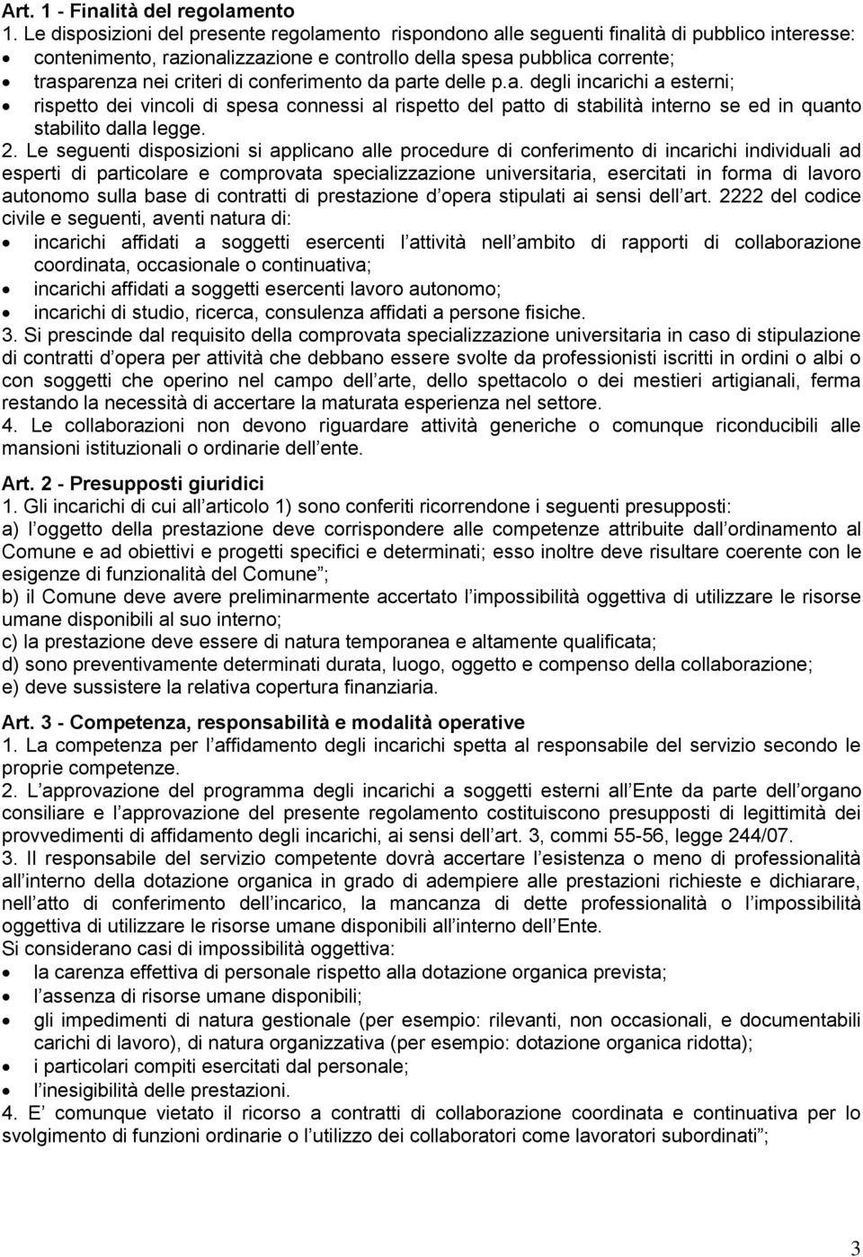 conferimento da parte delle p.a. degli incarichi a esterni; rispetto dei vincoli di spesa connessi al rispetto del patto di stabilità interno se ed in quanto stabilito dalla legge. 2.