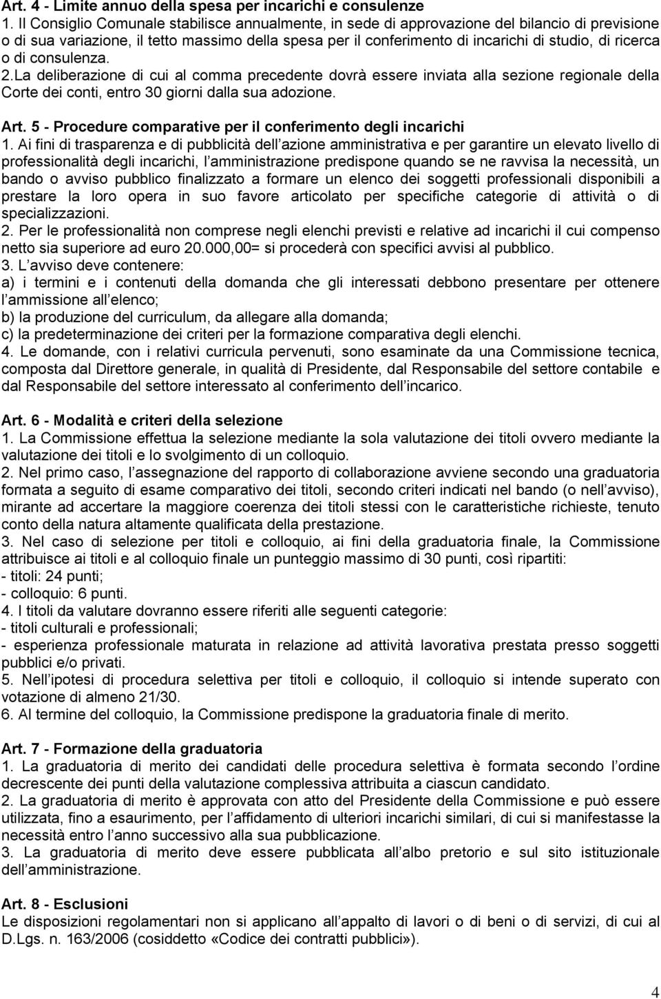 ricerca o di consulenza. 2.La deliberazione di cui al comma precedente dovrà essere inviata alla sezione regionale della Corte dei conti, entro 30 giorni dalla sua adozione. Art.