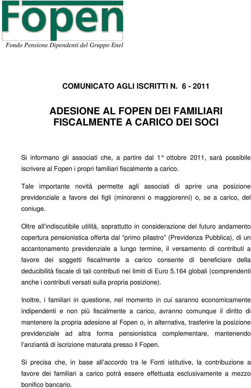 carico. Tale importante novità permette agli associati di aprire una posizione previdenziale a favore dei figli (minorenni o maggiorenni) o, se a carico, del coniuge.