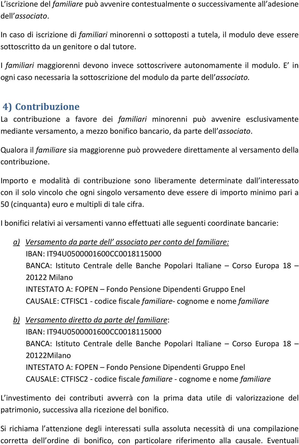 I familiari maggiorenni devono invece sottoscrivere autonomamente il modulo. E in ogni caso necessaria la sottoscrizione del modulo da parte dell associato.