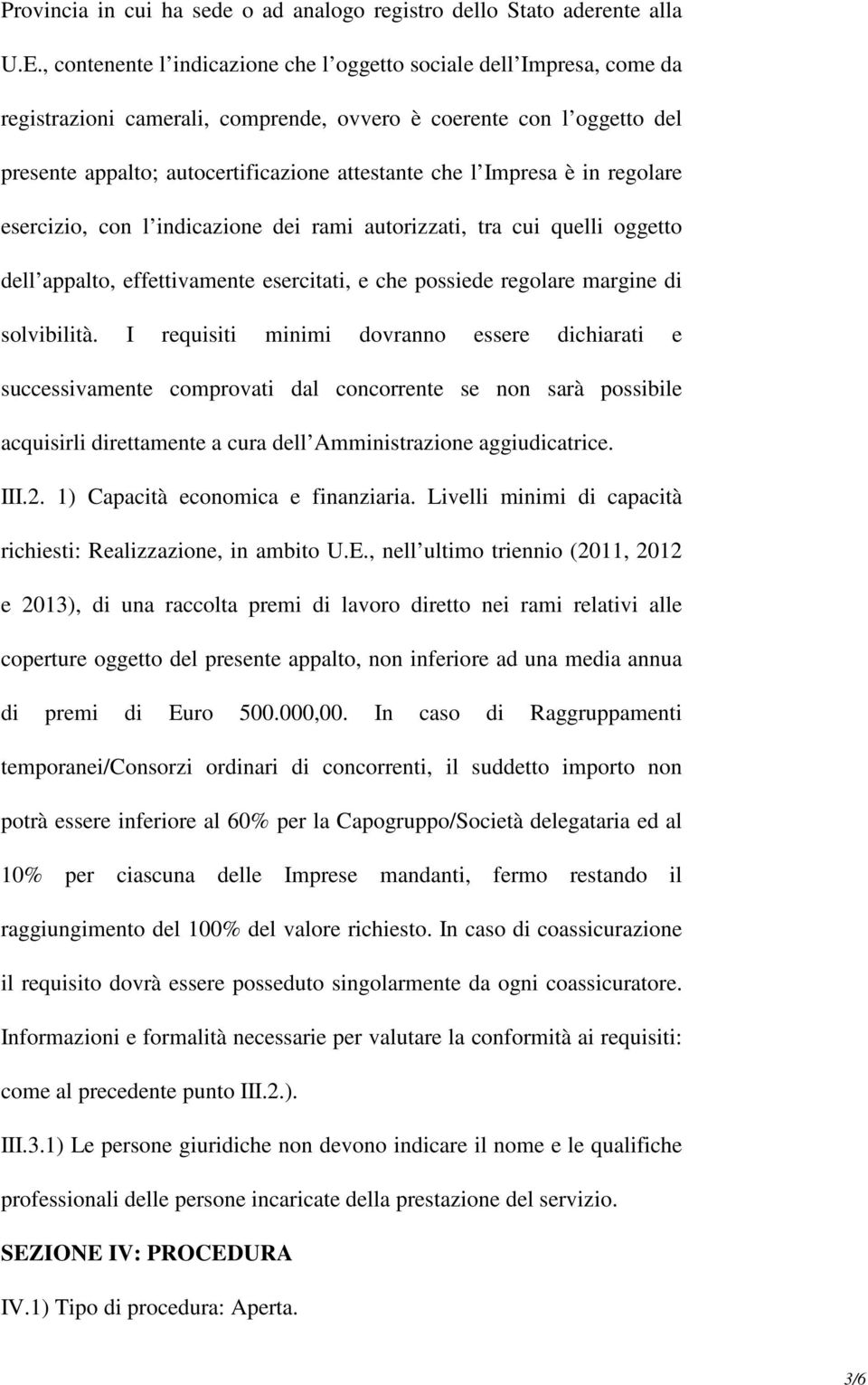 Impresa è in regolare esercizio, con l indicazione dei rami autorizzati, tra cui quelli oggetto dell appalto, effettivamente esercitati, e che possiede regolare margine di solvibilità.