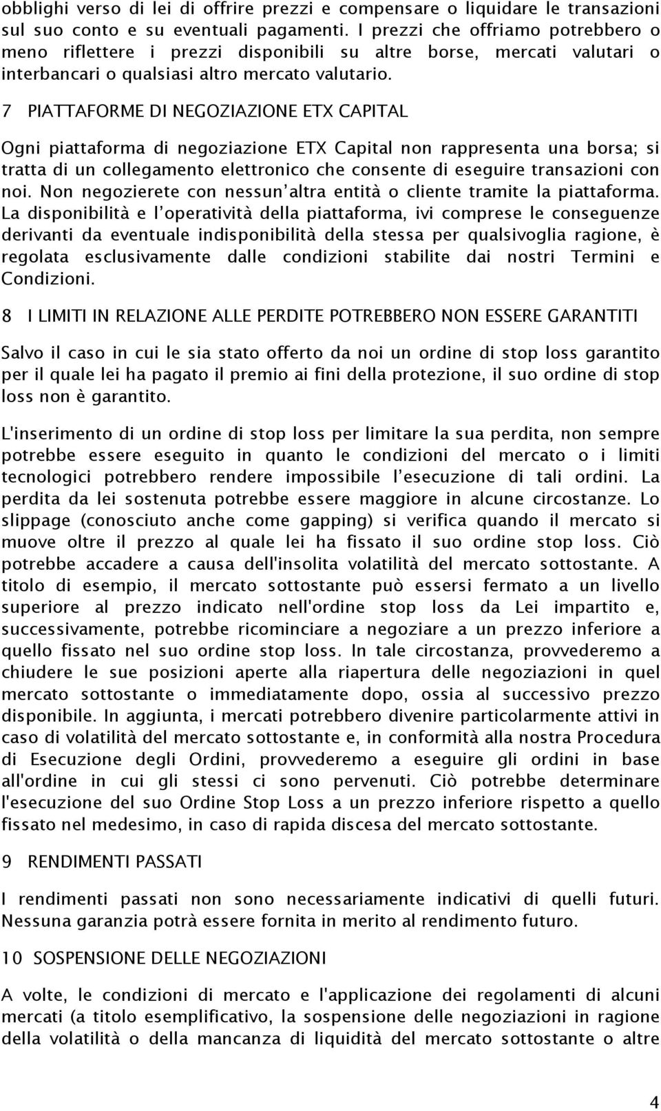 7 PIATTAFORME DI NEGOZIAZIONE ETX CAPITAL Ogni piattaforma di negoziazione ETX Capital non rappresenta una borsa; si tratta di un collegamento elettronico che consente di eseguire transazioni con noi.