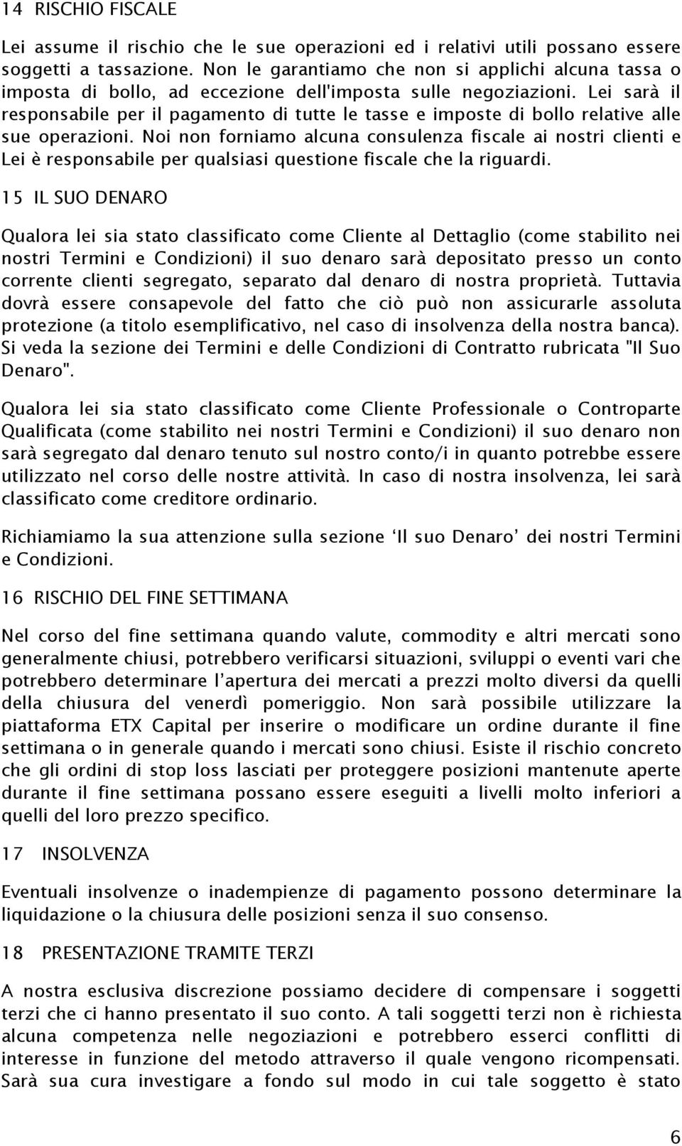 Lei sarà il responsabile per il pagamento di tutte le tasse e imposte di bollo relative alle sue operazioni.