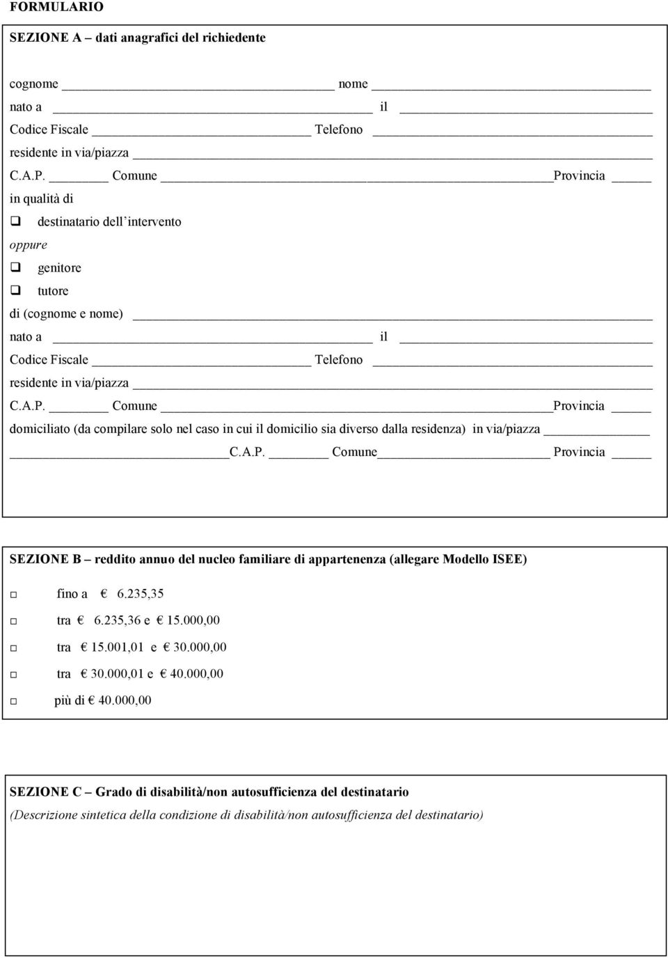 A.P. Comune Provincia SEZIONE B reddito annuo del nucleo familiare di appartenenza (allegare Modello ISEE) fino a 6.235,35 tra 6.235,36 e 15.000,00 tra 15.001,01 e 30.000,00 tra 30.000,01 e 40.