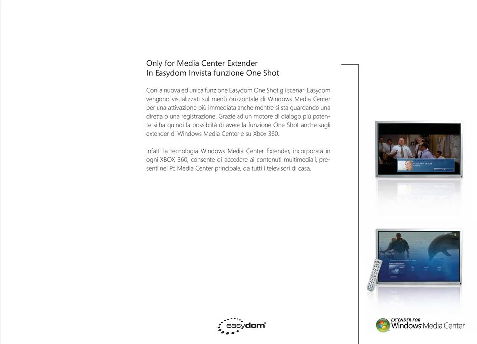Grazie ad un motore di dialogo più potente si ha quindi la possibiità di avere la funzione One Shot anche sugli extender di Windows Media Center e su Xbox 360.