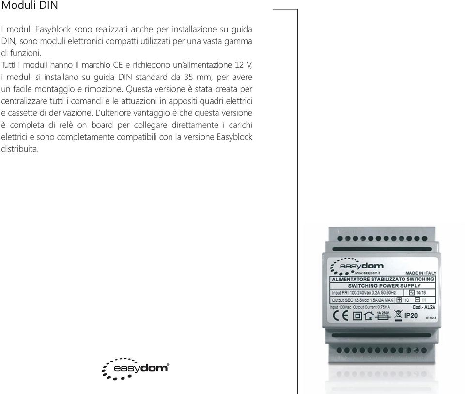 rimozione. Questa versione è stata creata per centralizzare tutti i comandi e le attuazioni in appositi quadri elettrici e cassette di derivazione.