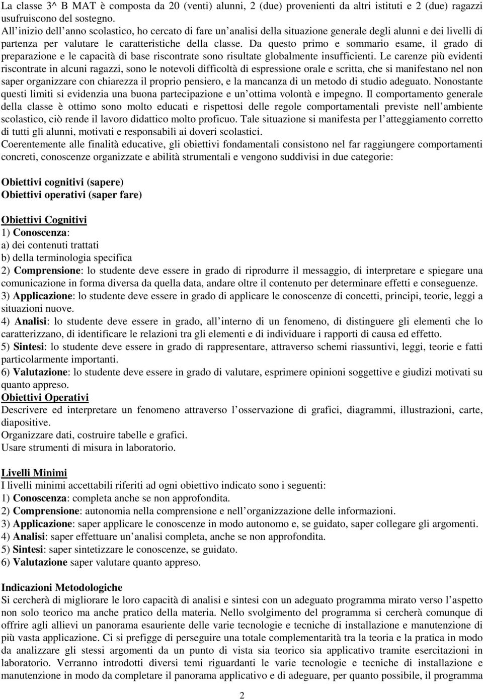 Da questo primo e sommario esame, il grado di preparazione e le capacità di base riscontrate sono risultate globalmente insufficienti.