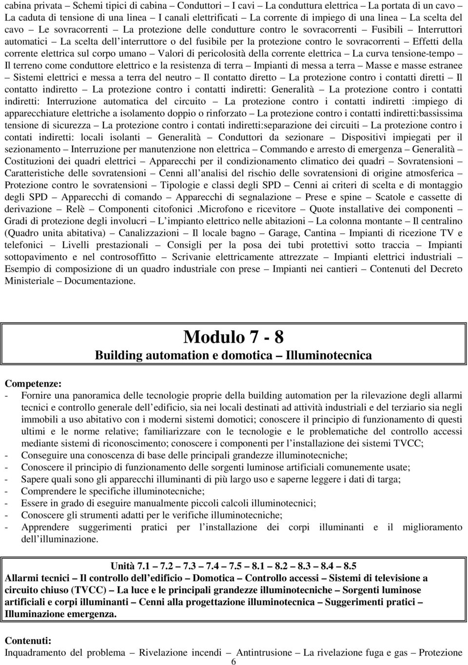 sovracorrenti Effetti della corrente elettrica sul corpo umano Valori di pericolosità della corrente elettrica La curva tensione-tempo Il terreno come conduttore elettrico e la resistenza di terra