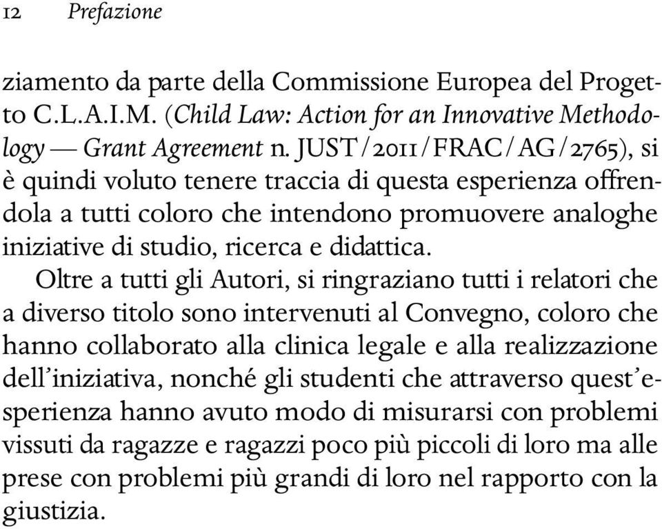 Oltre a tutti gli Autori, si ringraziano tutti i relatori che a diverso titolo sono intervenuti al Convegno, coloro che hanno collaborato alla clinica legale e alla realizzazione dell