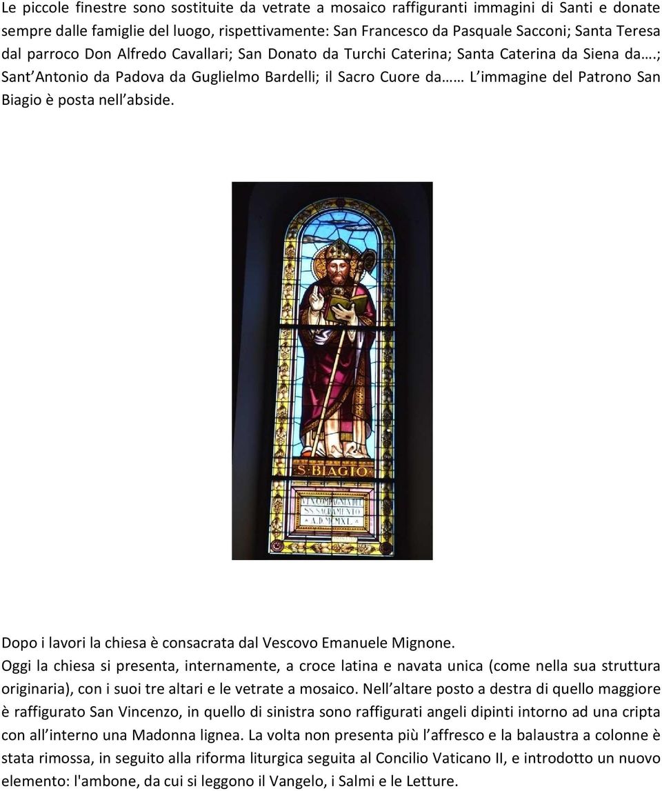 ; Sant Antonio da Padova da Guglielmo Bardelli; il Sacro Cuore da L immagine del Patrono San Biagio è posta nell abside. Dopo i lavori la chiesa è consacrata dal Vescovo Emanuele Mignone.