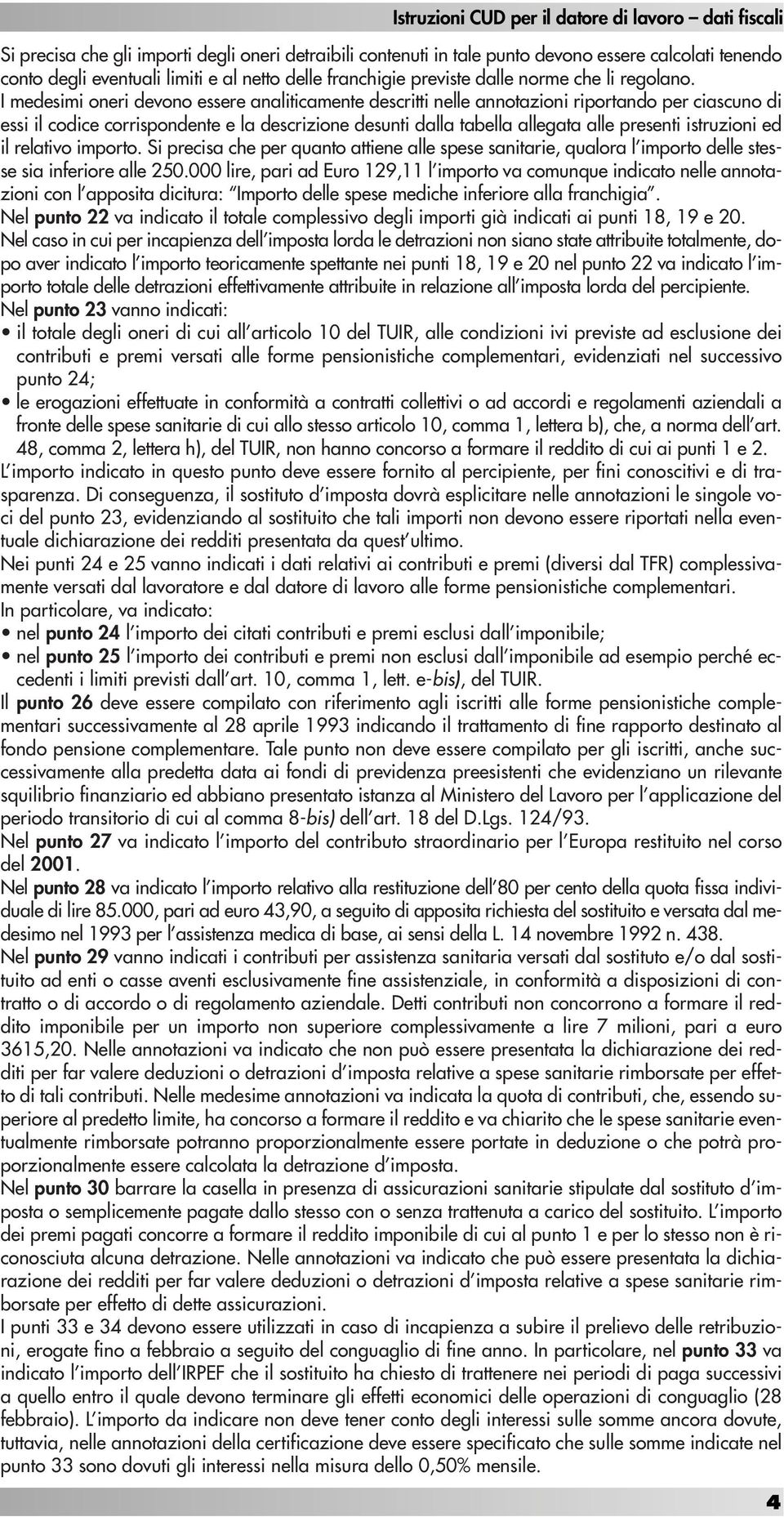 I medesimi oneri devono essere analiticamente descritti nelle annotazioni riportando per ciascuno di essi il codice corrispondente e la descrizione desunti dalla tabella allegata alle presenti