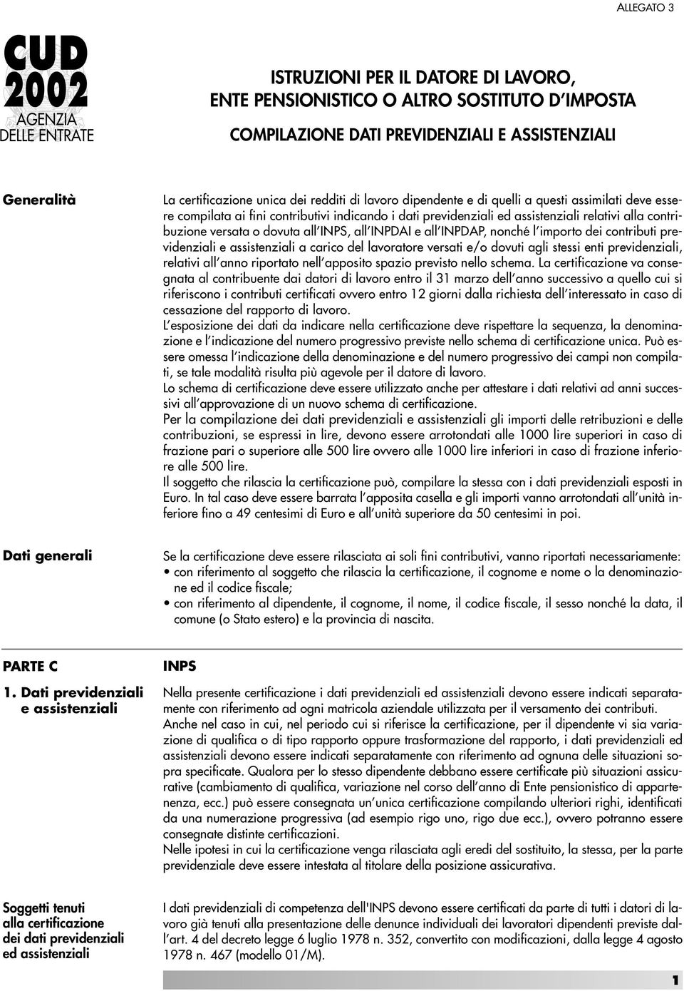 contribuzione versata o dovuta all INPS, all INPDAI e all INPDAP, nonché l importo dei contributi previdenziali e assistenziali a carico del lavoratore versati e/o dovuti agli stessi enti