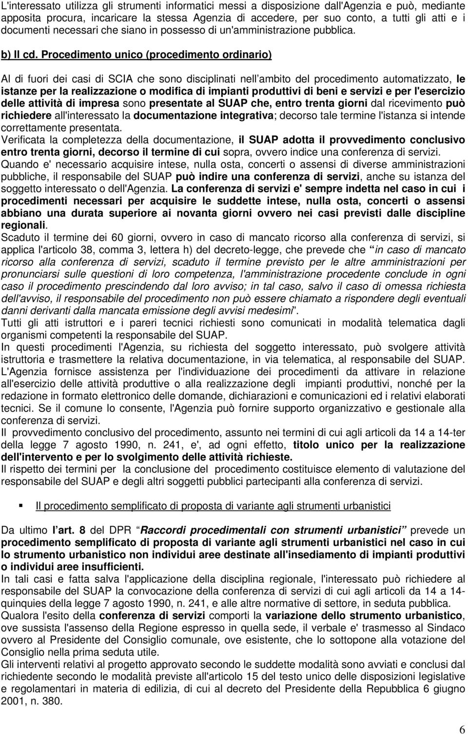 Procedimento unico (procedimento ordinario) Al di fuori dei casi di SCIA che sono disciplinati nell ambito del procedimento automatizzato, le istanze per la realizzazione o modifica di impianti